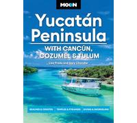 Moon Yucatán Peninsula: With Cancún, Cozumel & Tulum: With Cancún, Cozumel & Tulum : Beaches & Cenotes, Temples & Pyramids, Diving & Snorkeling (14th Edition, Revised)