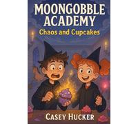Moongobble Academy Chaos and Cupcakes: A Magical Mayhem Chapter Book for Kids Ages 8-12