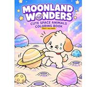 MOONLAND WONDERS: CUTE SPACE ANIMALS COLORING BOOK: Featuring Easy & Cozy Spaces and Whimsical Designs for Adults, Teens and Children - Fun Coloring Books for All Ages