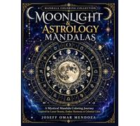 Moonlight & Astrology Mandalas: A Mystical Mandala Coloring Journey Inspired by Lunar Beauty, Zodiac Harmony & Celestial Calm