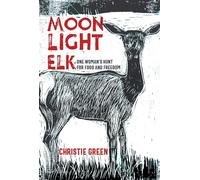Moonlight Elk: One Woman's Hunt for Food and Freedom