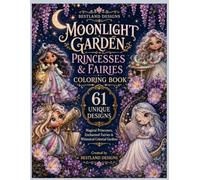 Moonlight Garden Princesses & Fairies Coloring Book: 61 Magical Fantasy Coloring Designs Featuring Moonflowers, Starlight, Fireflies, Luna Moth Fairies & Celestial Gardens