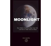 MOONLIGHT: How Hidden Emotions Shape Your Life - and How to Make Sense of Them