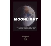 MOONLIGHT: How Hidden Emotions Shape Your Life - and How to Make Sense of Them