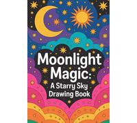 Moonlight Magic A Starry Sky Drawing Book: Dreamy Night Sky Scenes to Draw | Moons, Stars, Galaxies & Peaceful Cosmic Art for Kids, Teens & Beginners