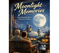 Moonlight Memories: Heartwarming Short Stories for Seniors: Nostalgic Tales of Family, Simpler Times, and the Moments That Shaped a Generation