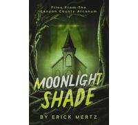 Moonlight Shade: Witness Statements from the Canyon County Arcanum: Paranormal Encounters In Rural Oregon