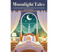 Moonlight Tales: 100 Bedtime Stories of Faith, Manners, and Adventure for Muslim Children