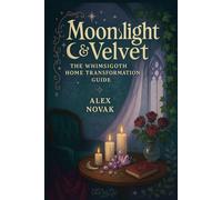 Moonlight & Velvet: The Whimsigoth Home Transformation Guide: Transform Any Space Into a Gothic Romance Haven