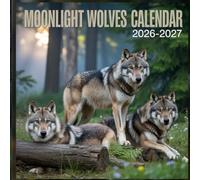 Moonlight Wolves calendar 2026 2027: A Mystical Photographic Celebration of Moonlit Wolves, Silent Forest Nights, Wild Beauty, and the Untamed Spirit of the Pack