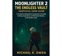 MOONLIGHTER 2 THE ENDLESS VAULT UNOFFICIAL GAME GUIDE: A Complete Independent Companion to Combat, Crafting, Exploration, and Merchant Mastery in the Endless Vault
