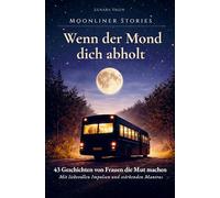 Moonliner Stories - Wenn der Mond dich abholt: 43 Geschichten von Frauen, die Mut machen. Mit liebevollen Impulsen und stärkenden Mantras für mehr Ruhe, Klarheit und Vertrauen.