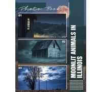 Moonlit Animals In Illinois Photo Book: 40 Stunning Images Capturing Wildlife in the Night for Nature Lovers and Enthusiasts