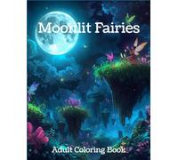 Moonlit Fairies Coloring Book for Adults: Fun, Calming Moonlit Fairies for Relaxation, Anxiety and Stress Relief