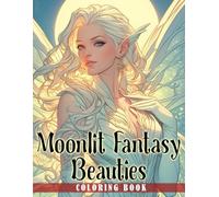 Moonlit Fantasy Beauties Coloring Book: Explore Ethereal and Mystical Women Coloring Pages in Dreamy Scenes Illustrations for Adults Stress Relief and Relaxation