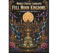 Moonlit Fantasy Landscapes: Full Moon Kingdoms: 50 Plus Magical Moonlit Realms, Enchanted Palaces, and Dreamlike Landscapes to Color
