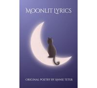 Moonlit Lyrics: Original Poetry by Annie Teter
