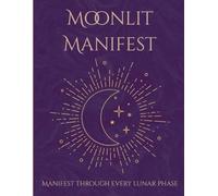 MoonLit Manifest: Moon Manifestation Planner : Manifest Through Every Lunar Phase | 8 X 11 in | 40 pages | 29 -Day Guided Journel
