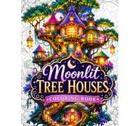 Moonlit Tree Houses Coloring Book: A Cozy Fantasy Coloring Book Featuring Enchanted Tree Houses, Magical Forest Homes, Fairy Cottages, Woodland ... for Stress Relief, Mindfulness, Creativity