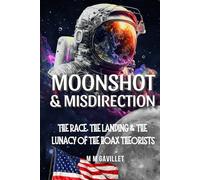 Moonshot & Misdirection: The Race, The Landing & The Lunacy Of The Hoax Theorists.
