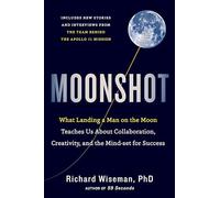 Moonshot: What Landing a Man on the Moon Teaches Us About Collaboration, Creativity, and the Mind-Set for Success