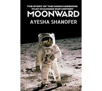 MOONWARD: The Story of the Moon Missions That Changed Our History