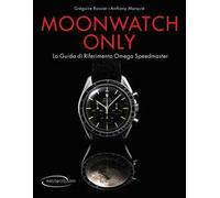 Moonwatch only. La guida di riferimento Omega Speedmaster. Ediz. illustrata
