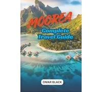 Moorea Complete Travel Guide: Plan the Perfect Trip with Expert Tips, Must-See Spots & Local Insights