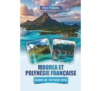 MOOREA ET POLYNÉSIE FRANÇAISE GUIDE DE VOYAGE 2026: Explorez les plages, les activités du lagon, le saut d'île en île, la nourriture locale et les itinéraires pour une aventure dans le Pacifique Sud