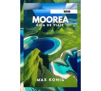 MOOREA GUÍA DE VIAJE 2025: Explore sus impresionantes paisajes, cultura y actividades.