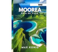MOOREA GUÍA DE VIAJE 2025: Explore sus impresionantes paisajes, cultura y actividades.