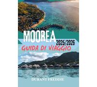 MOOREA GUIDA DI VIAGGIO 2025/2026 (a colori): Avventure sull'isola, tesori nascosti, approfondimenti locali e consigli essenziali per una perfetta fuga nel Pacifico meridionale