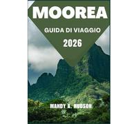 MOOREA GUIDA DI VIAGGIO 2026: Scopri lagune tropicali, meraviglie culturali e indimenticabili avventure sull'isola