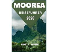 MOOREA REISEFÜHRER 2026: Entdecken Sie tropische Lagunen, kulturelle Wunder und unvergessliche Inselabenteuer