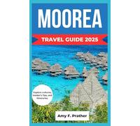 MOOREA TRAVEL GUIDE 2025: Explore cultures, Insider’s Tips, and Itineraries.