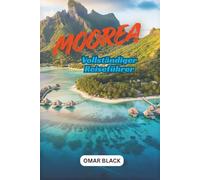 Moorea Vollständiger Reiseführer: Zwischen smaragdgrünen Gipfeln und türkisblauen Lagunen - Ihr Guide zu Mooreas Magie