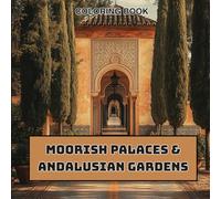 Moorish Palaces & Andalusian Gardens Coloring Book - 40+ Detailed Scenes of Islamic Architecture, Fountains & Floral Courtyards