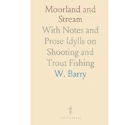 Moorland and Stream: With Notes and Prose Idylls on Shooting and Trout Fishing