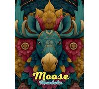 Moose Mandala Coloring Book: Majestic and Intricate Wilderness Mandalas for Relaxation and Creativity: Discover Over 60 Unique Moose-Inspired Mandalas ... Relief, Mindfulness, and Artistic Exploration