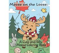 Moose on the Loose: A Cute and Silly Moose Coloring Book: Fun Forest Adventures with Adorable Moose for Kids Ages 4-10