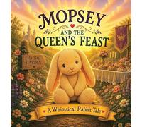 Mopsey and the Queen's Feast: A Whimsical Rabbit Tale: 1