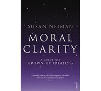 Moral Clarity: A Guide for Grown-up Idealists