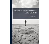Moral Evil; Its Nature and Origin