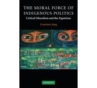 Moral Force of Indigenous Politics: Critical Liberalism and the Zapatistas...