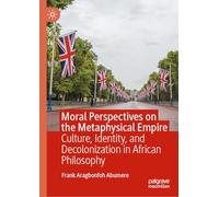 Moral Perspectives on the Metaphysical Empire: Culture, Identity, and Decolonization in African Philosophy