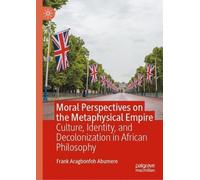 Moral Perspectives on the Metaphysical Empire: Culture, Identity, and Decolonization in African Philosophy