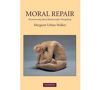 Moral Repair: Reconstructing Moral Relations after Wrongdoing