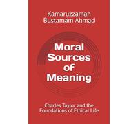 Moral Sources of Meaning: Charles Taylor and the Foundations of Ethical Life: 1