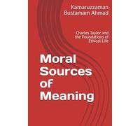 Moral Sources of Meaning: Charles Taylor and the Foundations of Ethical Life