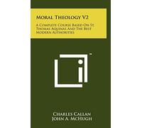 Moral Theology V2: A Complete Course Based On St. Thomas Aquinas And The Best Modern Authorities
